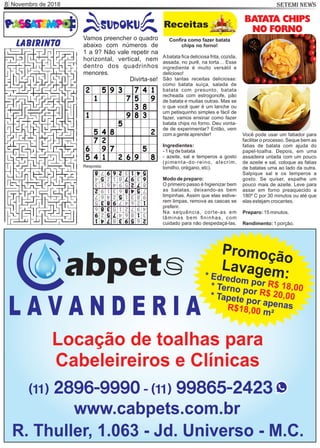 Novembro de 20188 SETEMI NEWS
Conﬁra como fazer batata
chips no forno!
Abatata ﬁca deliciosa frita, cozida,
assada, no purê, na torta… Esse
ingrediente é muito versátil e
delicioso!
São tantas receitas deliciosas:
como batata suíça, salada de
batata com presunto, batata
recheada com estrogonofe, pão
de batata e muitas outras. Mas se
o que você quer é um lanche ou
um petisquinho simples e fácil de
fazer, vamos ensinar como fazer
batata chips no forno. Deu vonta-
de de experimentar? Então, vem
com a gente aprender!
Ingredientes:
- 1 kg de batata
- azeite, sal e temperos a gosto
(pimenta-do-reino, alecrim,
tomilho, orégano, etc).
Modo de preparo:
O primeiro passo é higienizar bem
as batatas, deixando-as bem
limpinhas. Assim que elas estive-
rem limpas, remova as cascas se
preferir.
Na sequência, corte-as em
lâminas bem ﬁninhas, com
cuidado para não despedaçá-las.
Você pode usar um fatiador para
facilitar o processo. Seque bem as
fatias de batata com ajuda do
papel-toalha. Depois, em uma
assadeira untada com um pouco
de azeite e sal, coloque as fatias
de batatas uma ao lado da outra.
Salpique sal e os temperos a
gosto. Se quiser, espalhe um
pouco mais de azeite. Leve para
assar em forno preaquecido a
180º C por 30 minutos ou até que
elas estejam crocantes.
Preparo: 15 minutos.
Rendimento: 1 porção.
Receitas
BATATA CHIPS
NO FORNO
Labirinto
Vamos preencher o quadro
abaixo com números de
1 a 9? Não vale repetir na
horizontal, vertical, nem
dentro dos quadrinhos
menores.
Divirta-se!
Resposta:
 