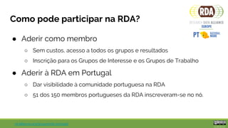 rd-alliance.org/groups/rda-portugal
Como pode participar na RDA-pt?
● Promover atividades e sugerir ações
○ Relacionadas c...