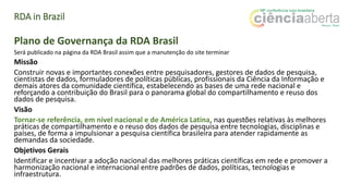 RDA in Brazil
Princípios
Abertura – As ações e os resultados da RDA Brasil serão definidos pela comunidade, abertos e
divu...