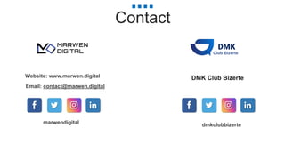 Contact
Email: contact@marwen.digital
Website: www.marwen.digital
marwendigital
DMK Club Bizerte
dmkclubbizerte
 