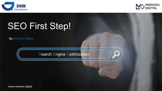 Search Engine Optimization
SEO First Step!
By Marwen Digital
www.marwen.digital
 