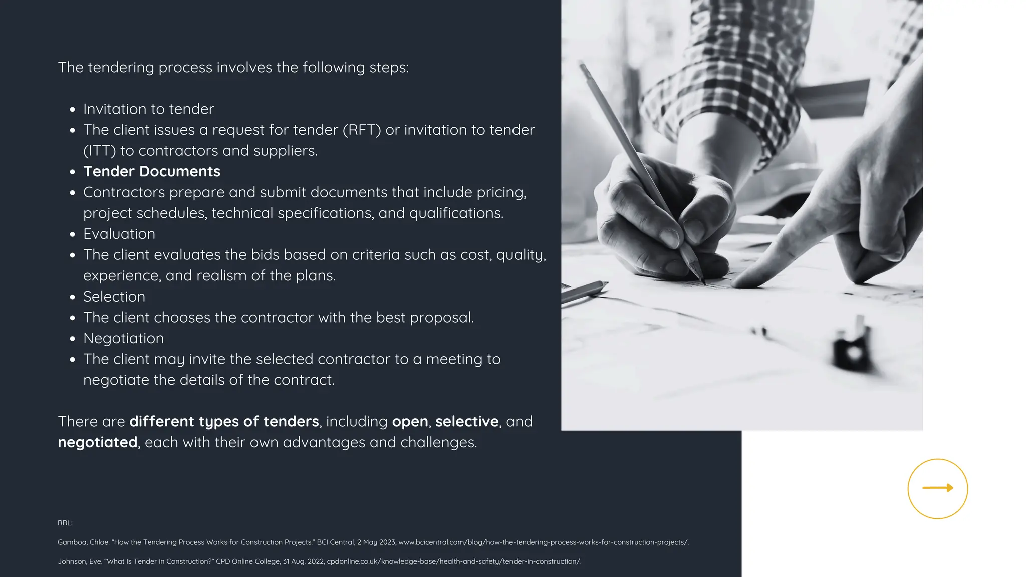 The tendering process involves the following steps:
Invitation to tender
The client issues a request for tender (RFT) or invitation to tender
(ITT) to contractors and suppliers.
Tender Documents
Contractors prepare and submit documents that include pricing,
project schedules, technical specifications, and qualifications.
Evaluation
The client evaluates the bids based on criteria such as cost, quality,
experience, and realism of the plans.
Selection
The client chooses the contractor with the best proposal.
Negotiation
The client may invite the selected contractor to a meeting to
negotiate the details of the contract.
There are different types of tenders, including open, selective, and
negotiated, each with their own advantages and challenges.
RRL:
Gamboa, Chloe. “How the Tendering Process Works for Construction Projects.” BCI Central, 2 May 2023, www.bcicentral.com/blog/how-the-tendering-process-works-for-construction-projects/.
Johnson, Eve. “What Is Tender in Construction?” CPD Online College, 31 Aug. 2022, cpdonline.co.uk/knowledge-base/health-and-safety/tender-in-construction/.
 