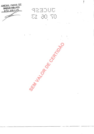 ó-%nrw DR.:eC
q PR.`;
BREVE RELATO ... ... ... ... . . ... .
. . .. ..... .. ... .
. 41.. .
... ... .. . . .
.. ..
. . . .
.. .
....... .
. .
.
SEM
VALOR
DE
CERTIDÃO
 