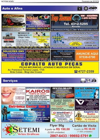 Fevereiro de 2018SETEMI NEWS 9
Auto e Aﬁns
C O P A LT O A U T O P E Ç A S
PEÇAS MECÂNICAS, LATARIAS E MIUDEZAS EM GERAL
Av. Francisco Ferreira Lopes, 1735
Brás Cubas - Mogi das Cruzes 4727-2359
ANUNCIE AQUI
97538-0790
Serviços
Artes Gráficas
ETEMIS
Flyer 90g
A partir de R$ 190,00
(5.000 unidades)
Cartão de Visita
A partir de R$ 48,00
(1.000 unidades)
2867-6433 / 99692-5791
 