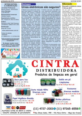 Outubro de 20182 SETEMI NEWS
O Brasil nunca esteve tão conec-
tado como agora e o número de
pessoas com acesso à internet
avança a cada ano. Todo esse
crescimento amplia a demanda
por informação, interação e
capacidade de mobilização
social. No entanto, ao mesmo
tempo que isto permite aos
brasileiros conhecer um novo
mundo baseado nas interações
virtuais, também cria grandes
ameaças à democracia. Em ano
de eleições, esses desaﬁos
precisam ser levados bem mais a
sério. Ataques cibernéticos,
notícias falsas e uso de robôs
para manipular a opinião pública
são grandes entraves que amea-
çam processos democráticos ao
redor do mundo.
O Brasil é um dos poucos países
do mundo que possui um comple-
xo sistema de votação eleitoral
por meio da urna eletrônica. Além
de garantir o voto secreto e
universal, chegando aos locais
mais remotos do país, o equipa-
mento é de fácil utilização e pode
receber uma quantidade incontá-
vel de votos. Mas essa mesma
tecnologia é alvo de dúvidas
quanto à segurança no armaze-
namento das informações.
Destaque
Urnas eletrônicas são seguras?
O temor é de que uma falha na
urna eletrônica possibilite que
pessoas má intencionadas
mudem o resultado das eleições a
nível regional ou até que alterem o
destino de um país inteiro com um
ataque generalizado ao sistema
de votação. Para garantir que isso
não ocorra, o TSE faz uma série
de testes públicos com as urnas,
antes de cada pleito. A convite da
Justiça Eleitoral, especialistas de
vários estados montam equipes e
elaboram ataques contra a urna.
Para deﬁnir as estratégias e
encontrar vulnerabilidades no
sistema, os hackers têm acesso
privilegiado aos softwares (pro-
gramas) e hardwares (componen-
tes físicos) que compõem o
aparelho de votações. De acordo
com o TSE, neste ano, 14 especi-
alistas integraram os grupos de
ataque.
O resultado foi preocupante, pois
as equipes encontraram três
vulnerabilidades, que de acordo
com o tribunal, não estavam
presentes nos pleitos anteriores.
O ministro Gilmar Mendes,
presidente do TSE, aﬁrmou que as
falhas encontradas surgiram após
atualização do sistema voltado
para o pleito deste ano. S
SETEMI EDITORA
& COMUNICAÇÃO
Jornalista Proﬁssional:
Marcos Dantas - MTB 55235
Arte e Revisão:
Luzia Miranda
Representante Comercial:
Geralda Cesário
Departamento Jurídico:
Dra. Virgínia M. Oliver da Silva
Gráﬁca:
Notícias do Alto Tietê Empresa
Jornalística, Gráﬁca e Ed. Ltda.
Distribuição:
Mogi das Cruzes
TODOS OS ANÚNCIOS AQUI PUBLICADOS
SÃO DE INTEIRA RESPONSABILIDADE
DO ANUNCIANTE
(11) 99692-5791 / (11) 97538-0790
Fontes de notícias:
• bbcbrasil
www.seteminews.com.br
Um em cada cinco estudantes
matriculados no ensino superior
estuda a distância, de acordo com
o Censo da Educação Superior
divulgado pelo Instituto Nacional
d e E s t u d o s e P e s q u i s a s
Educacionais Anísio Teixeira
(Inep). Enquanto o ensino presen-
cial apresentou queda nas
matrículas, a educação a distân-
cia (EaD) registrou o maior salto
desde 2008.
Segundo os dados do censo, as
matrículas em EaD cresceram
17,6% de 2016 para 2017. Os
estudantes de educação a
distância (EaD) chegaram a
quase 1,8 milhão em 2017 – o
equivalente a 21,2% do total de
matrículas em todo o ensino
superior. O número de cursos no
país também aumentou, de 2016
para 2017, passou de 1.662 para
2.108, o que representa aumento
de 26,8%.
No total, o ensino superior tem
cerca de 8,3 milhões de estudan-
tes em cursos de graduação.
Desses, 6,5 milhões estão matri-
culados em cursos presenciais.
Ao contrário do que ocorreu nos
cursos de EaD, o número de
estudantes nos presenciais caiu
0,4% de 2016 para 2017.
Educação
Educação a distância cresce
17,6% em 2017
S
Se desejar receber nosso
jornal online entre em contato
pelo Whatsapp 99692-5791
 