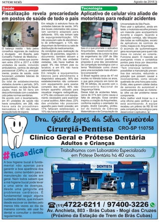 Agosto de 2018 3SETEMI NEWS
Saúde
Fiscalização revela precariedade
em postos de saúde de todo o país
O balanço inédito - feito pelos
conselhos regionais de medicina
e divulgado em Brasília, pelo
Conselho Federal de Medicina -
corresponde a visitas que ocorre-
ram entre 2014 e 2017 a 4.664
unidades de saúde, incluindo
ambulatórios, centros de atenção
psicossocial (CAPs) e, principal-
mente, postos de saúde, onde
funcionam unidades básicas de
saúde (UBSs).
Do total de estabelecimentos
visitados durante o período, 24%
apresentavam, na data da ﬁscali-
zação, mais de 50 itens em
desconformidade com o estabele-
cido pelas normas sanitárias.
De acordo com o levantamento,
em 81 unidades de saúde não
havia consultório; em 268, não
havia sala de procedimen-
tos/curativos; e 551 não tinham
recepção/sala de espera.
Em relação à estrutura física de
unidades básicas de saúde, 34%
dos locais vistoriados não possu-
íam sanitário adaptado para
deﬁciente; 18% não tinham sala
de expurgo/esterilização; 16%
não possuíam sala de atendimen-
to de enfermagem; e 13% não
dispunham de farmácia ou sala de
distribuição de medicamentos.
As condições para realização da
higiene de pacientes, segundo o
documento, também deixam a
desejar. Em 23% das unidades
visitadas, não havia toalhas de
papel; 9% não tinham pias ou
lavabos; e em 6% não havia
sabonete líquido.
Em relação a equipamentos
básicos para atendimento e
diagnóstico adequado, 56% dos
estabelecimentos não contavam
com equipamento para exame
completo dos olhos; 46% não
tinham aparelho utilizado para
visualizar imagens radiográﬁcas;
e 37% não contavam com equipa-
mento necessário para examinar
o canal auditivo. Além disso, 22%
das unidades não possuíam
aparelho para medir pressão; em
17% faltavam estetoscópio; e
10% não havia termômetro. S
Aplicativo de celular vira aliado de
motoristas para reduzir acidentes
Isso é o que promete o aplicativo
Arquimedes, desenvolvido por
seis estudantes de cursos na área
de engenharia da USP de São
Carlos, no interior paulista. A
proposta é uma das vencedoras
da competição tecnológica com o
tema “Mobilidade como chave
para uma sociedade mais eﬁcien-
te e consciente”.
O Brasil registra cerca de 47 mil
mortes no trânsito todos os anos,
o que gera prejuízo em torno de
R$ 36 bilhões, de acordo com o
Observatório Nacional de
Segurança Viária.
Desse total de acidentes fatais,
cerca de 31% tem como causa a
falta de atenção. Esse cenário
inspirou a criação do Arquimedes,
conforme explica o orientador do
projeto, André Carvalho, profes-
sor do Instituto de Ciências
Matemáticas e de Computação da
Universidade de São Paulo.
Para usar o aplicativo, ainda em
teste, o motorista escolhe primeiro
um mascote para acompanhá-lo
durante a viagem. Quando a
condução começa, são bloquea-
das todas as notiﬁcações, exceto
de aplicativos de controle de
mídia, mapas e do Arquimedes.
O acúmulo de quilometragem
gera recompensas para quem não
mexe no celular ao volante.
Funciona assim: O mascote vai
avançando níveis e contabiliza
pontos para troca por descontos
em uma rede de parceiros.
“Tem interesse também em
possibilitar a manutenção preven-
tiva dos veículos, reduzindo a
poluição que possam causar e
inconvenientes, como veículo
quebrado de uma hora para outra.
Então, eles querem coletar dados
de sensores do automóvel e
continuamente avisar ao motoris-
ta: olhe vai dar problema nesse
componente.
Acho melhor você trocar ou ir a
uma oﬁcina para veriﬁcar o que
está acontecendo. A equipe
recebeu um prêmio de R$ 30 mil
pela competição tecnológica para
desenvolver o aplicativo.
Tecnologia
S
 