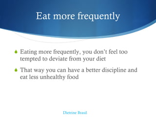 Eat more frequently <ul><li>Eating more frequently, you don’t feel too tempted to deviate from your diet </li></ul><ul><li...