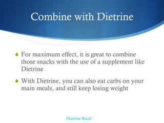 Combine with Dietrine <ul><li>For maximum effect, it is great to combine those snacks with the use of a supplement like Di...