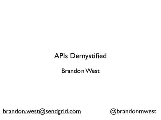 APIs Demystiﬁed
                  Brandon West




brandon.west@sendgrid.com         @brandonmwest
 