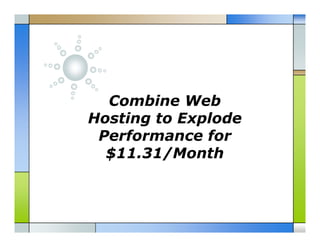 Combine Web
Hosting to Explode
 Performance for
  $11.31/Month
 