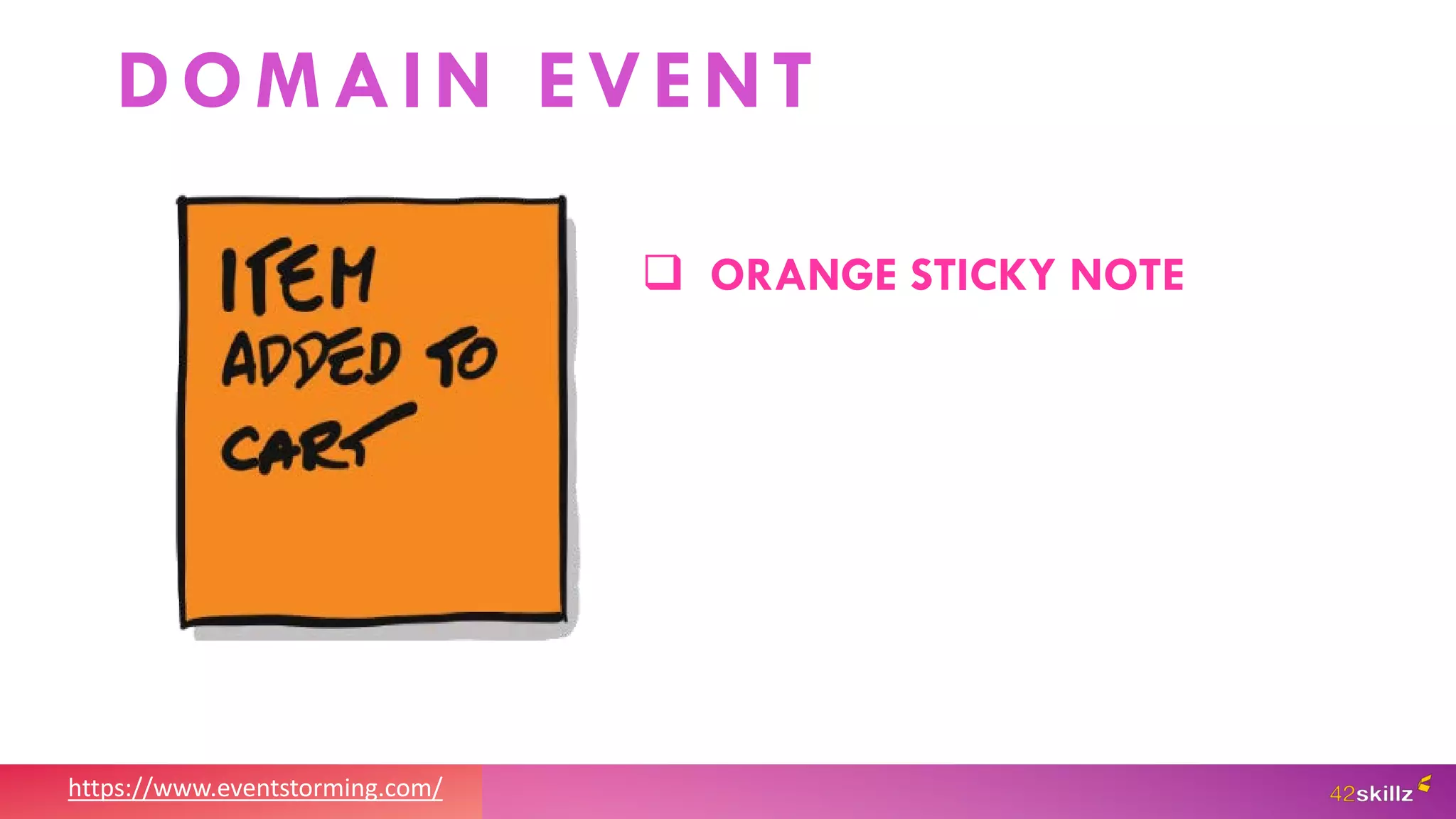 https://www.eventstorming.com/
 ORANGE STICKY NOTE
DOMAIN EVENT
 