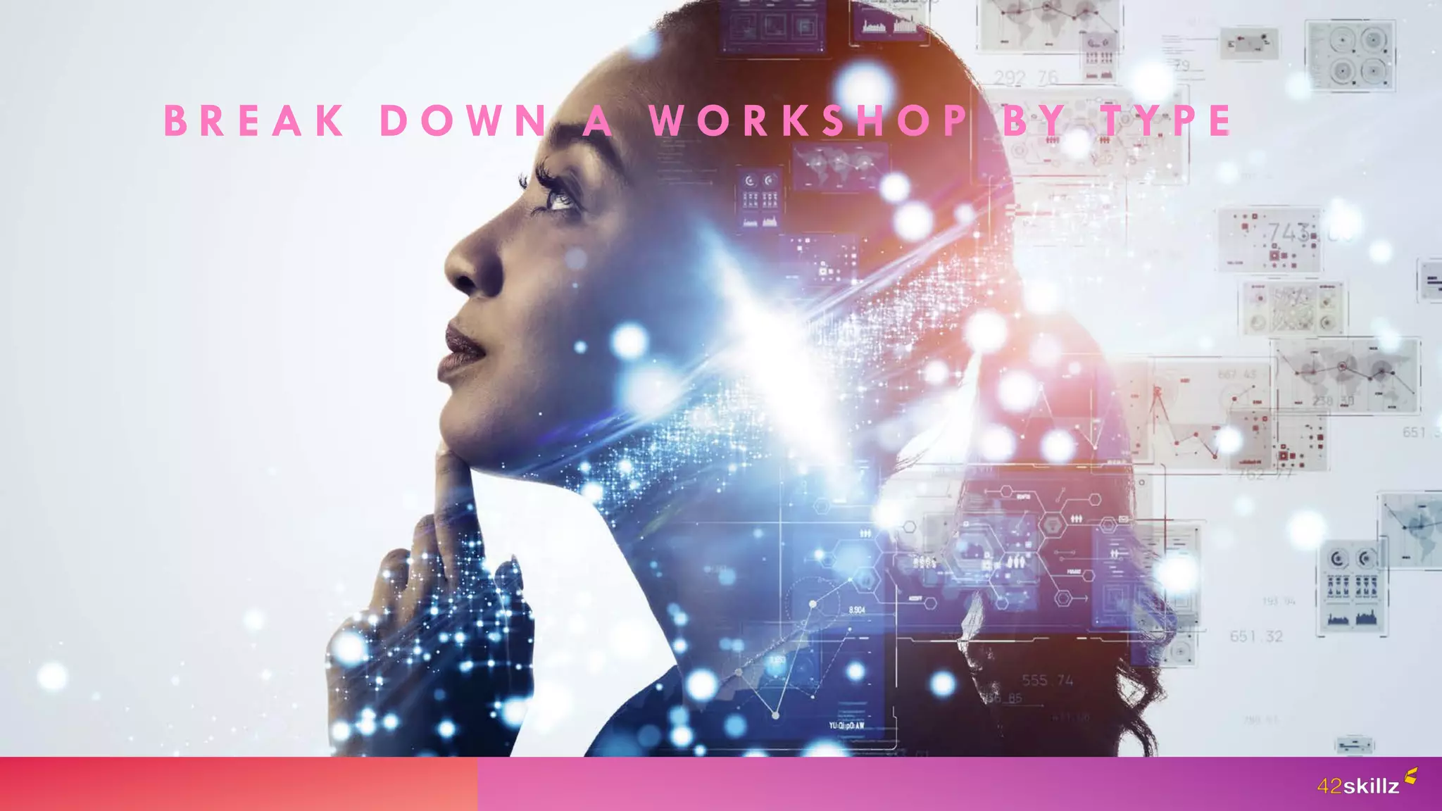 B R E A K D O W N A W O R K S H O P B Y T Y P E
 