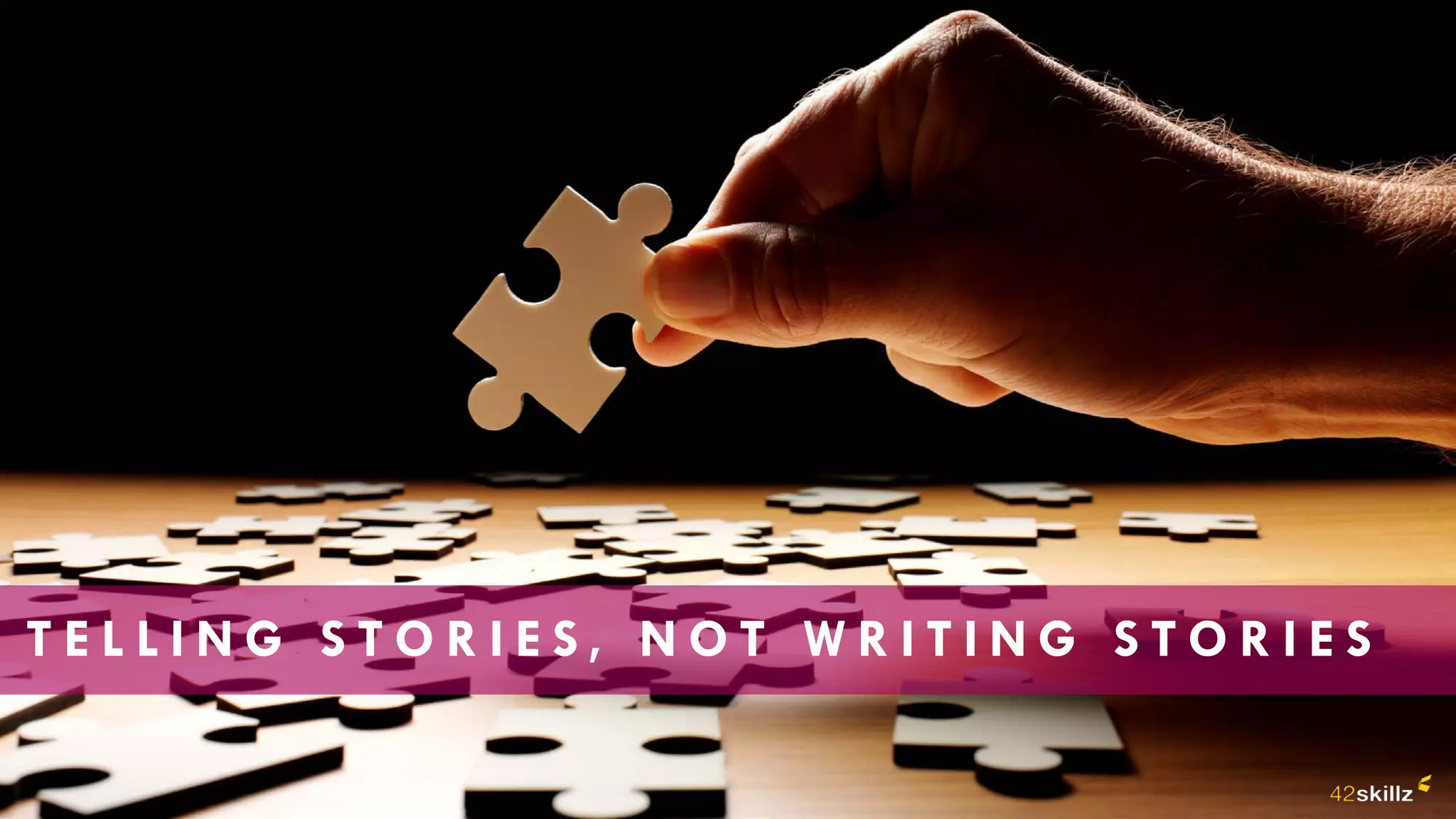 T E L L I N G S T O R I E S , N O T W R I T I N G S T O R I E S
 