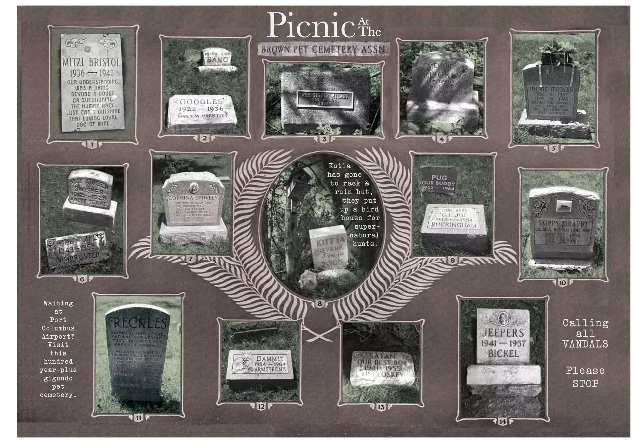 PicnicAt
The
Waiting
at
Port
Columbus
Airport?
Visit
this
hundred
year-plus
gigundo
pet
cemetery.
Calling
all
VANDALS
Please
STOP
Kutia
has gone
to rack &
ruin but,
they put
up a bird
house for
super-
natural
hunts.
 