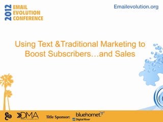 Using Text &Traditional Marketing to
  Boost Subscribers…and Sales
 