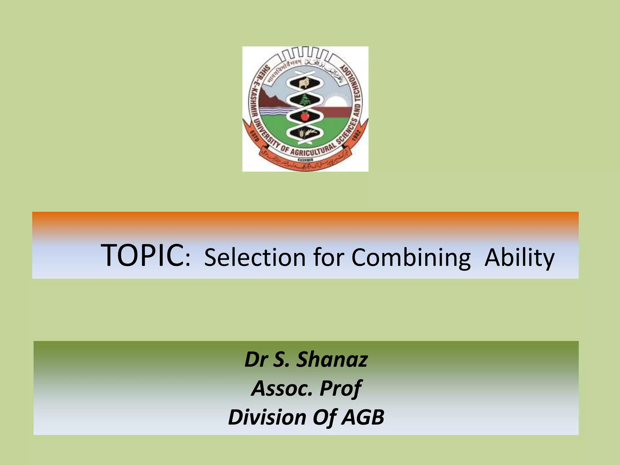 TOPIC: Selection for Combining Ability
Dr S. Shanaz
Assoc. Prof
Division Of AGB
 