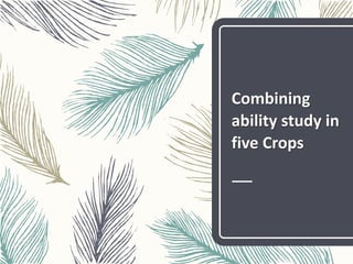 Combining
ability study in
five Crops
 