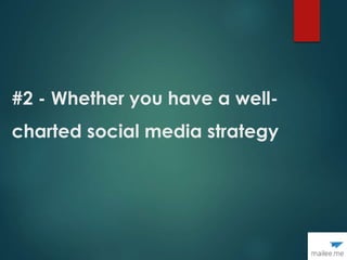 #2 - Whether you have a well-
charted social media strategy
 