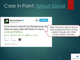 Case in Point: Sprout Social
Take note from Sprout Social.
They publicized their contest
widely through all of their
social media channels.
 