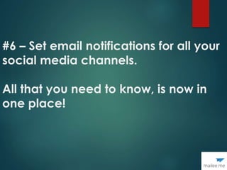 #6 – Set email notifications for all your
social media channels.
All that you need to know, is now in
one place!
 