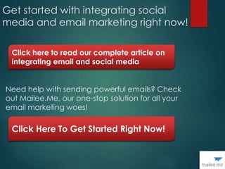 Get started with integrating social
media and email marketing right now!
Click here to read our complete article on
integrating email and social media
Click Here To Get Started Right Now!
Need help with sending powerful emails? Check
out Mailee.Me, our one-stop solution for all your
email marketing woes!
 