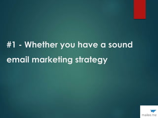 #1 - Whether you have a sound
email marketing strategy
 