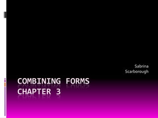 Combining FormsChapter 3 Sabrina Scarborough 