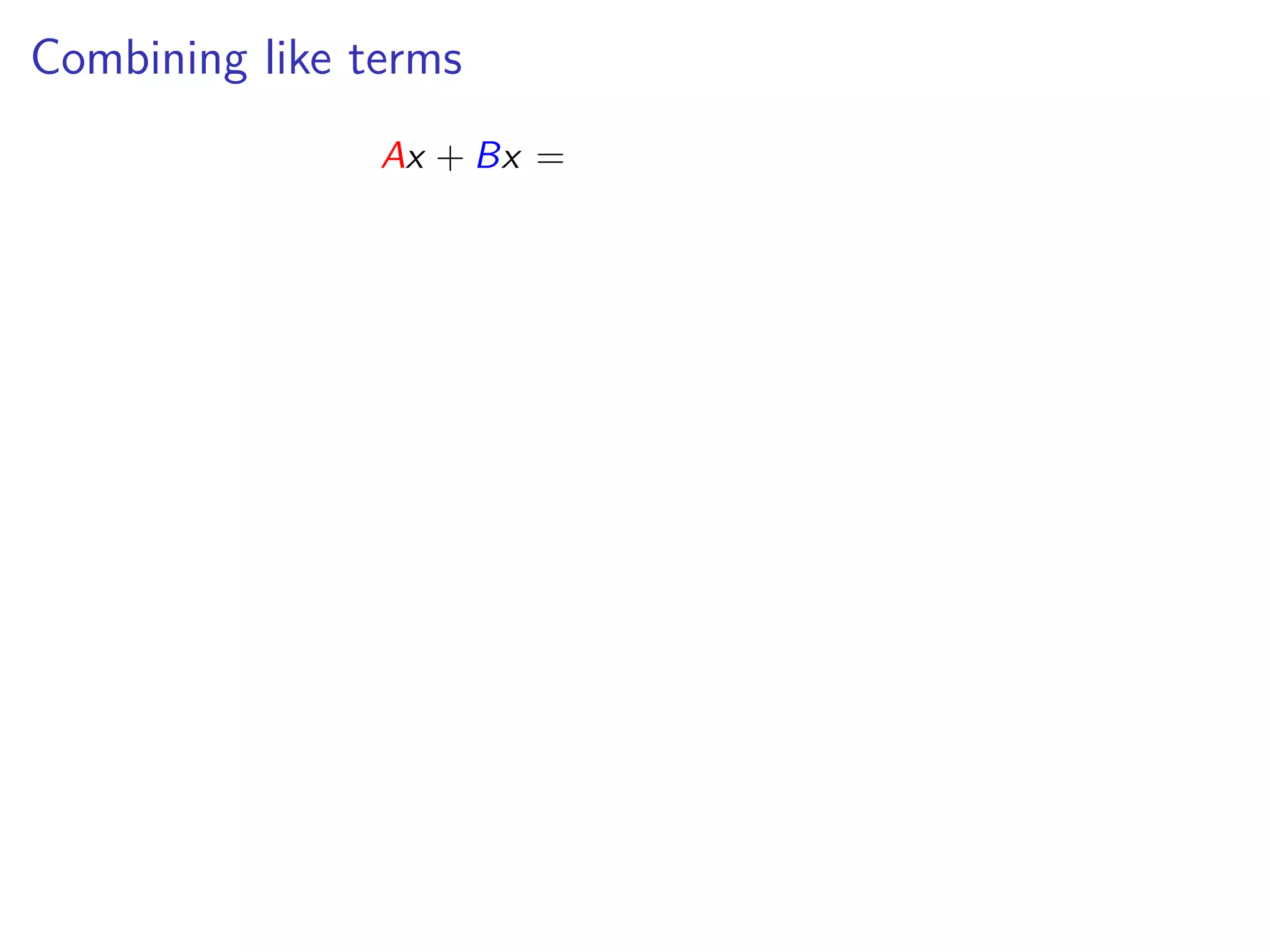 Combining like terms
Ax + Bx =
 