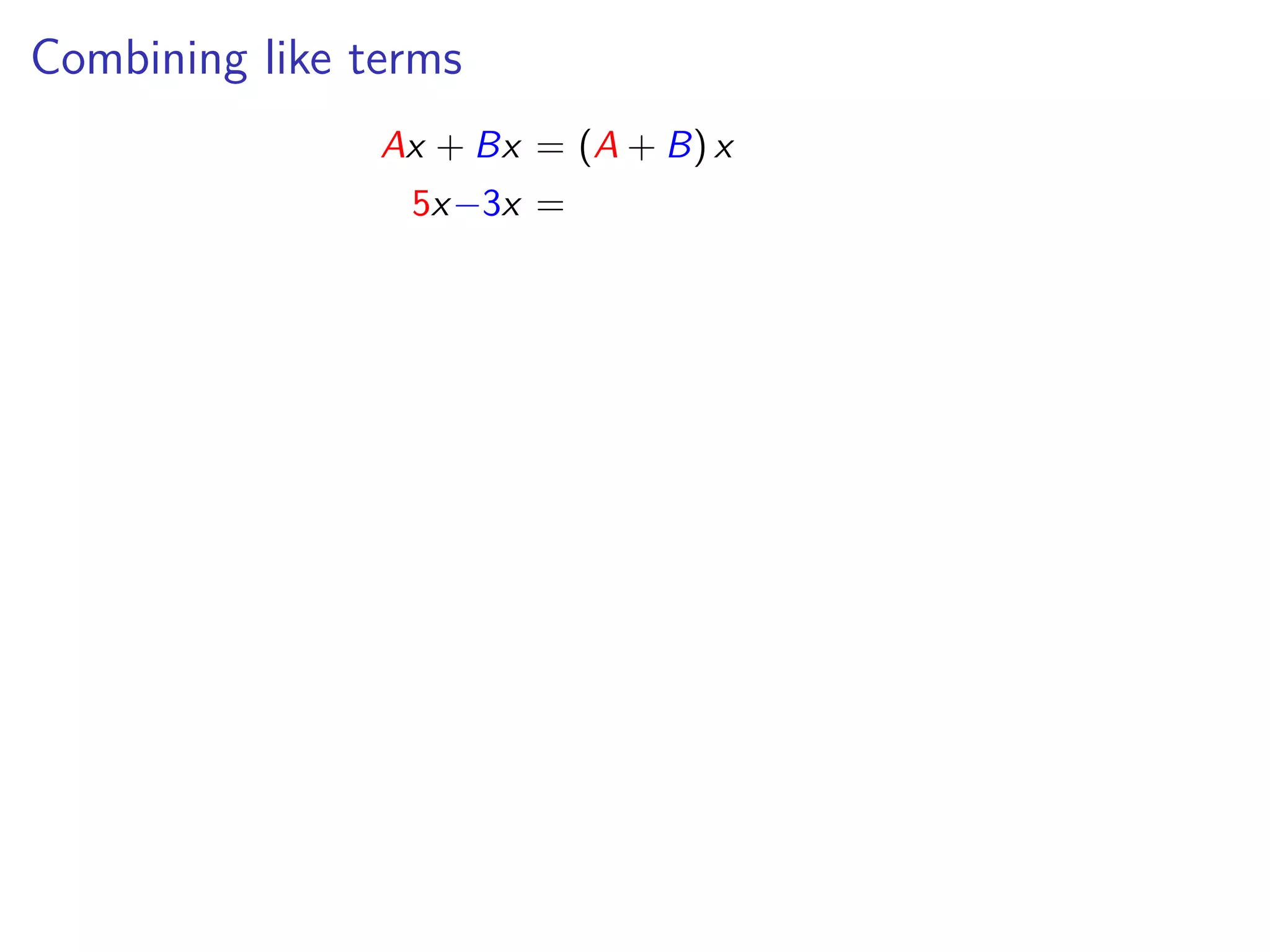 Combining like terms
Ax + Bx = (A + B) x
5x−3x =
 