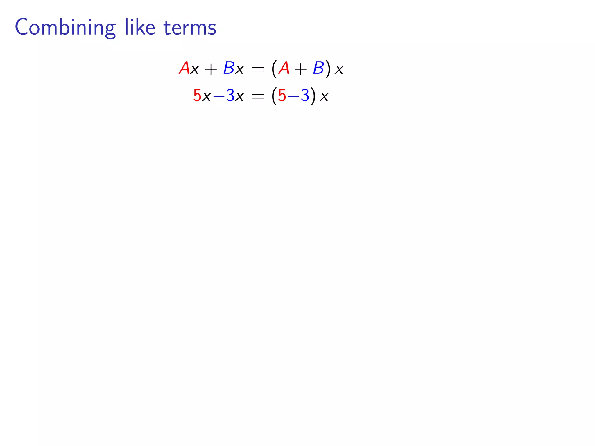 Combining like terms
Ax + Bx = (A + B) x
5x−3x = (5−3) x
 