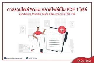 facebook.com/TouchPoint.in.th TouchPoint.in.th
การรวมไฟล Word หลายไฟลเปน PDF 1 ไฟล
Combining Multiple Word Files into One PDF File
 