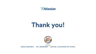 Thank you!
DOUG SQUIRES • SR. MANAGER • GETGO, A DIVISION OF CITRIX
 