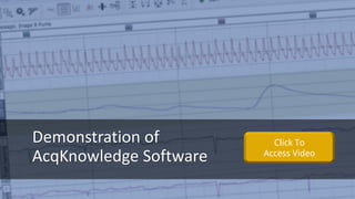 Demonstration of
AcqKnowledge Software
Click To
Access Video
 