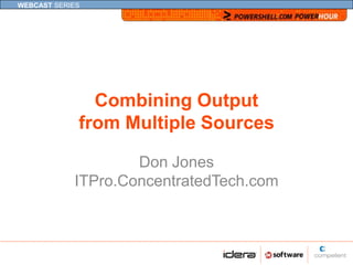 Combining Outputfrom Multiple Sources Don JonesITPro.ConcentratedTech.com 