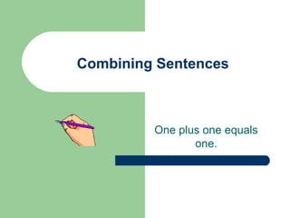 Combining Sentences
One plus one equals
one.
 