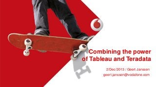 Combining the power
of Tableau and Teradata
2/Dec/2013 / Geert Janssen
geert.janssen@vodafone.com

 