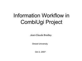Information Workflow in CombiUgi Project Jean-Claude Bradley Drexel University Oct 2, 2007 