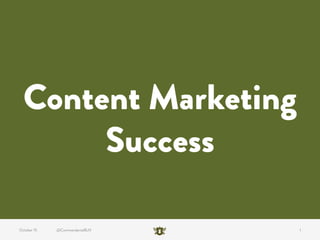 @CommandanteBLN 1October 15
Content Marketing
Success
 