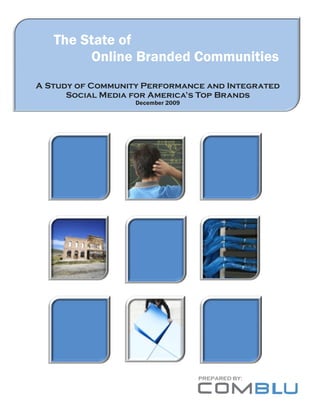 The State of
Online Branded Communities
A Study of Community Performance and Integrated
Social Media for America’s Top Brands
December 2009
PREPARED BY:
 