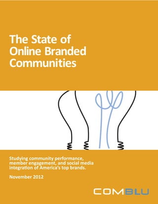 ComBlu | The State of Online Branded Communities 1© COPYRIGHT 2012, ComBlu 2012
Studying community performance,
member engagement, and social media
integration of America’s top brands.
November 2012
The State of
Online Branded
Communities
 