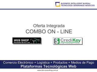 Comercio Electrónico + Logística + Productos + Medios de Pago Plataformas Tecnológicas Web Oferta Integrada COMBO ON - LINE 