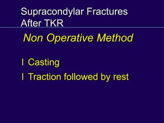 Supracondylar Fractures
After TKR
l Casting
l Traction followed by rest
Non Operative Method
 