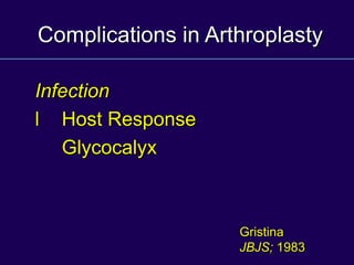 Complications in Arthroplasty
Infection
l Host Response
Glycocalyx
Gristina
JBJS; 1983
 