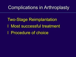 Complications in Arthroplasty
Two-Stage Reimplantation
l Most successful treatment
l Procedure of choice
 