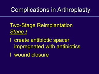 Complications in Arthroplasty
Two-Stage Reimplantation
Stage I
l create antibiotic spacer
impregnated with antibiotics
l wound closure
 