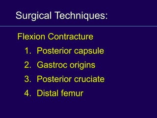 Surgical Techniques:
Flexion Contracture
1. Posterior capsule
2. Gastroc origins
3. Posterior cruciate
4. Distal femur
 