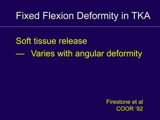 Fixed Flexion Deformity in TKA
Soft tissue release
— Varies with angular deformity
Firestone et al
COOR ‘92
 