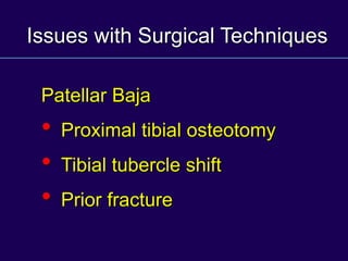 Issues with Surgical Techniques
Patellar Baja
• Proximal tibial osteotomy
• Tibial tubercle shift
• Prior fracture
 