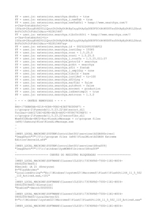 FF - user.js: extensions.searchya.dnsErr - true
FF - user.js: extensions.searchya_i.newTab - true
FF - user.js: extensions.searchya.newTabUrl - hxxp://www.searchya.com/?
s=2&a=foxtab&chnl=tc-
100&cd=2XzuyEtN2Y1L1QzutDtDtByDtBtByCzyyDtAyDyD0E0F0CtBtN0D0Tzu0StByEyDtN1L2Xzut
BtFtCtFtCtFtAtCtB&cr=902815487
FF - user.js: extensions.searchya.tlbrSrchUrl - hxxp://www.searchya.com/?
s=3&a=foxtab&chnl=tc-
100&cd=2XzuyEtN2Y1L1QzutDtDtByDtBtByCzyyDtAyDyD0E0F0CtBtN0D0Tzu0StByEyDtN1L2Xzut
BtFtCtFtCtFtAtCtB&cr=902815487&q=
FF - user.js: extensions.searchya.id - 002522695355EFC2
FF - user.js: extensions.searchya.instlDay - 15585
FF - user.js: extensions.searchya.vrsn - 1.5.25.0
FF - user.js: extensions.searchya.vrsni - 1.5.25.0
FF - user.js: extensions.searchya_i.vrsnTs - 1.5.25.011:37
FF - user.js: extensions.searchya.prtnrId - searchya
FF - user.js: extensions.searchya.prdct - searchya
FF - user.js: extensions.searchya.aflt - foxtab
FF - user.js: extensions.searchya_i.smplGrp - none
FF - user.js: extensions.searchya.tlbrId - base
FF - user.js: extensions.searchya.instlRef - tc-100
FF - user.js: extensions.searchya.dfltLng -
FF - user.js: extensions.searchya.excTlbr - false
FF - user.js: extensions.searchya.autoRvrt - false
FF - user.js: extensions.searchya.envrmnt - production
FF - user.js: extensions.searchya.isdcmntcmplt - true
FF - user.js: extensions.searchya.mntrvrsn - 1.3.0
.
- - - - ORFÃOS REMOVIDOS - - - -
.
BHO-{75EBB0AA-4214-4CB4-90EC-E3E07ECD04F7} -
c:progra~2Funmoods1.5.23.22bhescort.dll
Toolbar-{A4C272EC-ED9E-4ACE-A6F2-9558C7F29EF3} -
c:progra~2Funmoods1.5.23.22escorTlbr.dll
Wow6432Node-HKCU-Run-KiesAirMessage - c:program files
(x86)SamsungKiesKiesAirMessage.exe
.
.
.
[HKEY_LOCAL_MACHINESYSTEMControlSet001servicesAIDA64Driver]
"ImagePath"="??c:program files (x86)FinalWireAIDA64 Extreme
Editionkerneld.x64"
.
[HKEY_LOCAL_MACHINESYSTEMControlSet001servicesX6va009]
"ImagePath"="??c:windowsSysWOW64DriversX6va009"
.
--------------------- CHAVES DO REGISTRO BLOQUEADAS ---------------------
.
[HKEY_LOCAL_MACHINESOFTWAREClassesCLSID{73C9DFA0-750D-11E1-B0C4-
0800200C9A66}]
@Denied: (A 2) (Everyone)
@="FlashBroker"
"LocalizedString"="@c:Windowssystem32MacromedFlashFlashUtil64_11_5_502
_110_ActiveX.exe,-101"
.
[HKEY_LOCAL_MACHINESOFTWAREClassesCLSID{73C9DFA0-750D-11E1-B0C4-
0800200C9A66}Elevation]
"Enabled"=dword:00000001
.
[HKEY_LOCAL_MACHINESOFTWAREClassesCLSID{73C9DFA0-750D-11E1-B0C4-
0800200C9A66}LocalServer32]
@="c:Windowssystem32MacromedFlashFlashUtil64_11_5_502_110_ActiveX.exe"
.
[HKEY_LOCAL_MACHINESOFTWAREClassesCLSID{73C9DFA0-750D-11E1-B0C4-
 