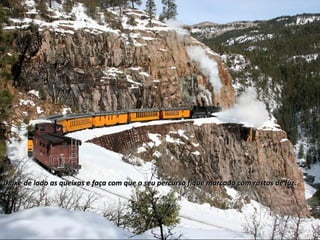 Deixe de lado as queixas e faça com que o seu percurso fique marcado com rastos de luz.

 